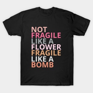 Not fragile like a flower fragile like a bomb T-Shirt